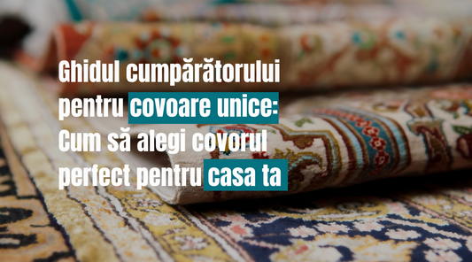 Ghidul cumpărătorului pentru covoare unice: Cum să alegi covorul perfect pentru casa ta